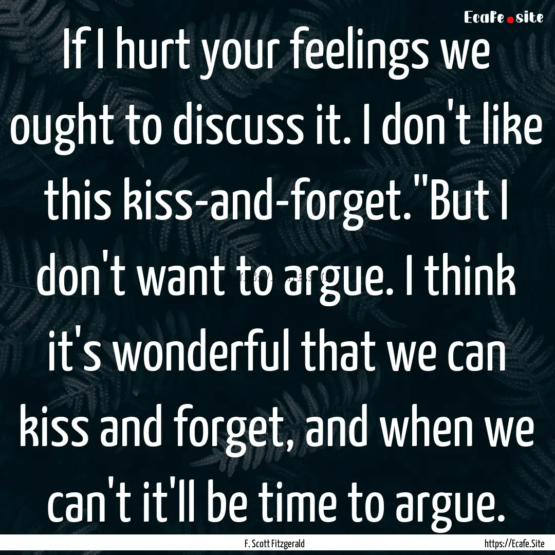 If I hurt your feelings we ought to discuss.... : Quote by F. Scott Fitzgerald