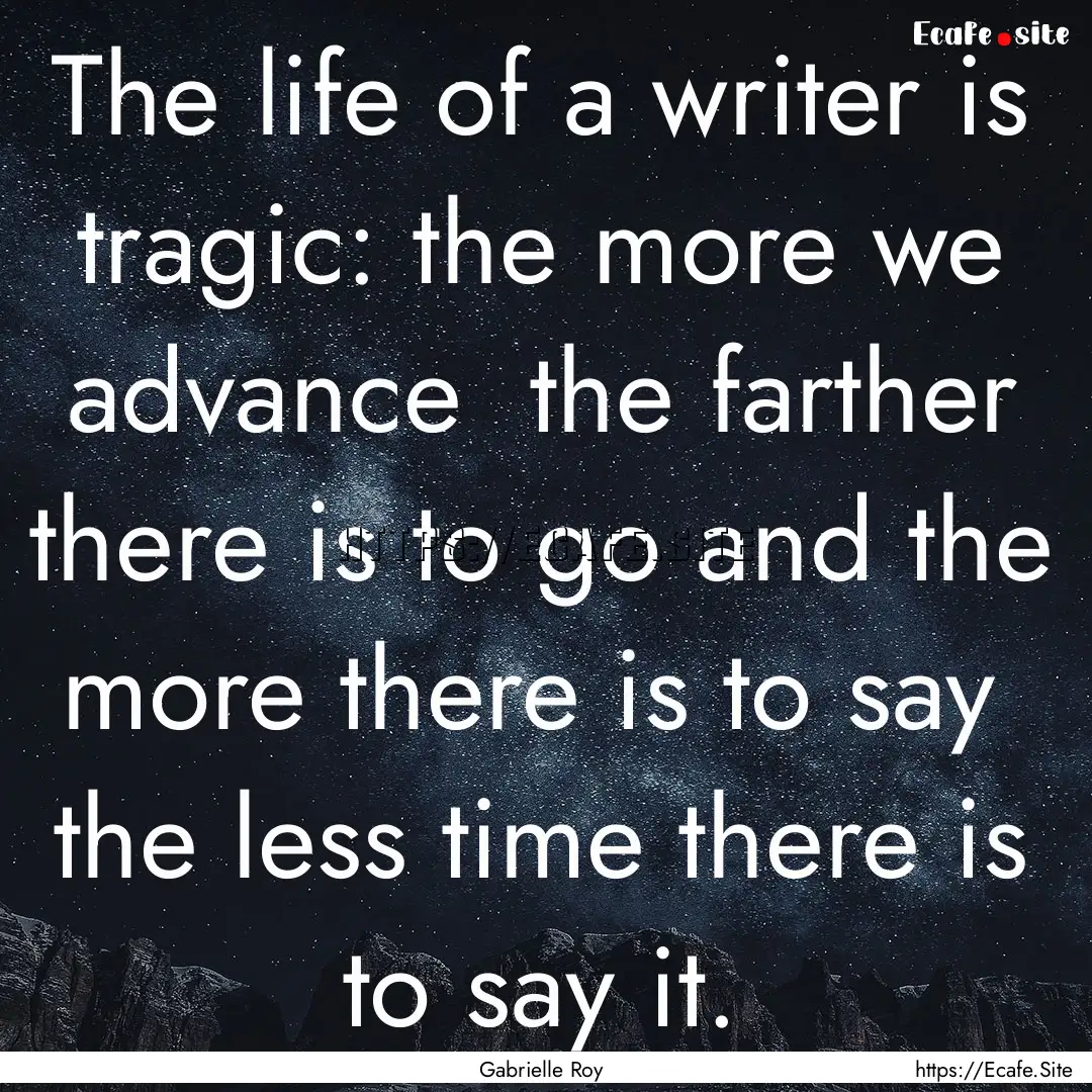 The life of a writer is tragic: the more.... : Quote by Gabrielle Roy