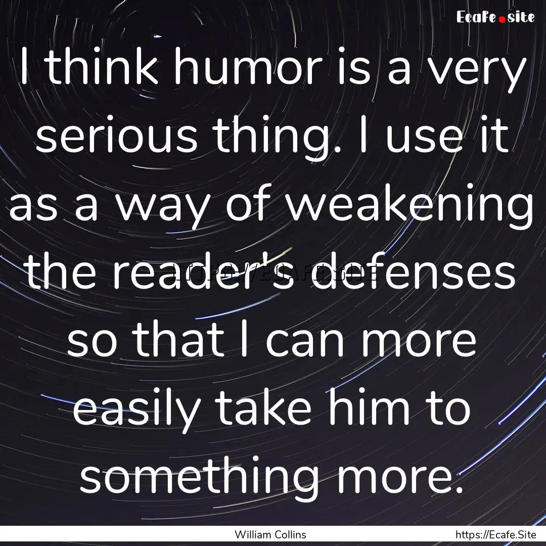 I think humor is a very serious thing. I.... : Quote by William Collins