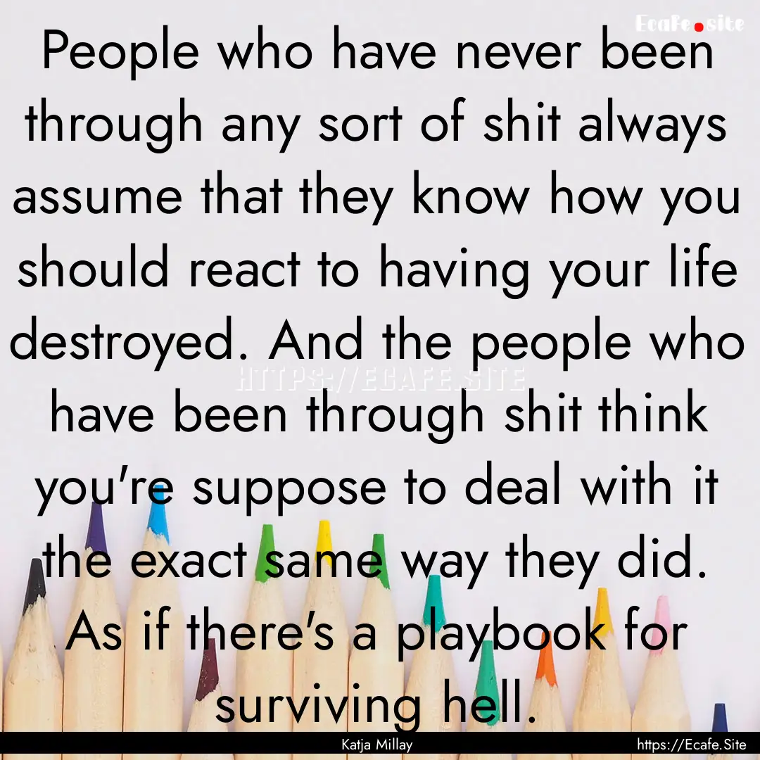 People who have never been through any sort.... : Quote by Katja Millay