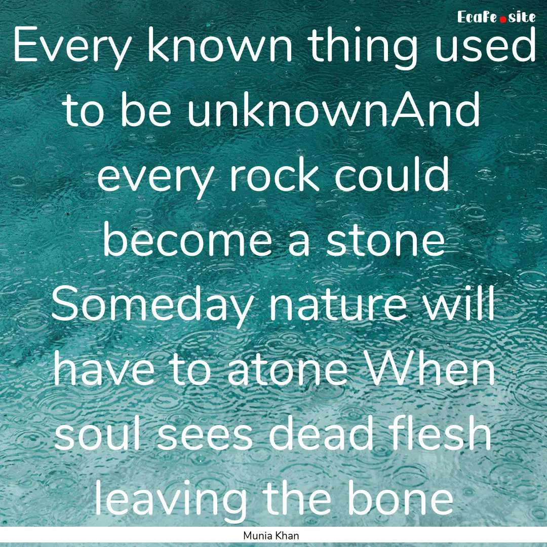 Every known thing used to be unknownAnd every.... : Quote by Munia Khan