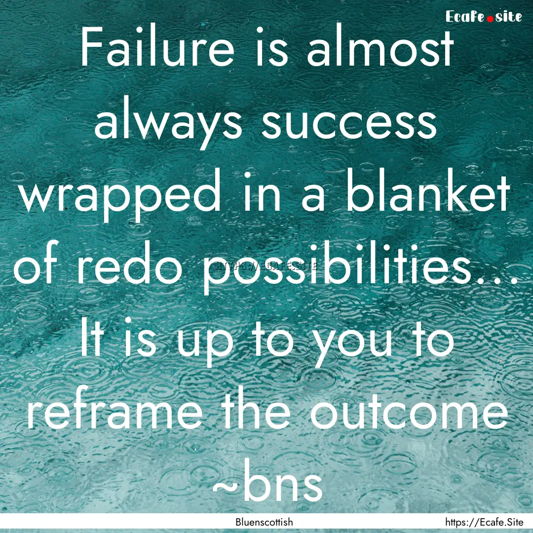 Failure is almost always success wrapped.... : Quote by Bluenscottish