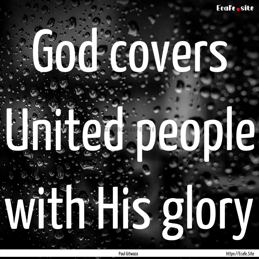 God covers United people with His glory : Quote by Paul Gitwaza