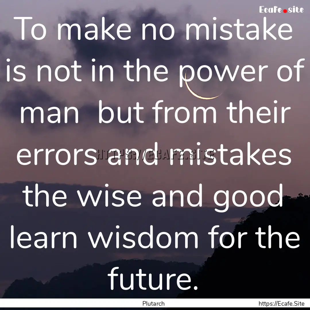 To make no mistake is not in the power of.... : Quote by Plutarch