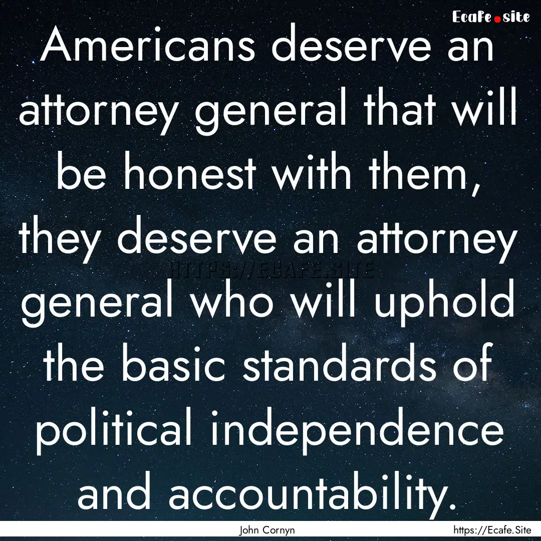 Americans deserve an attorney general that.... : Quote by John Cornyn