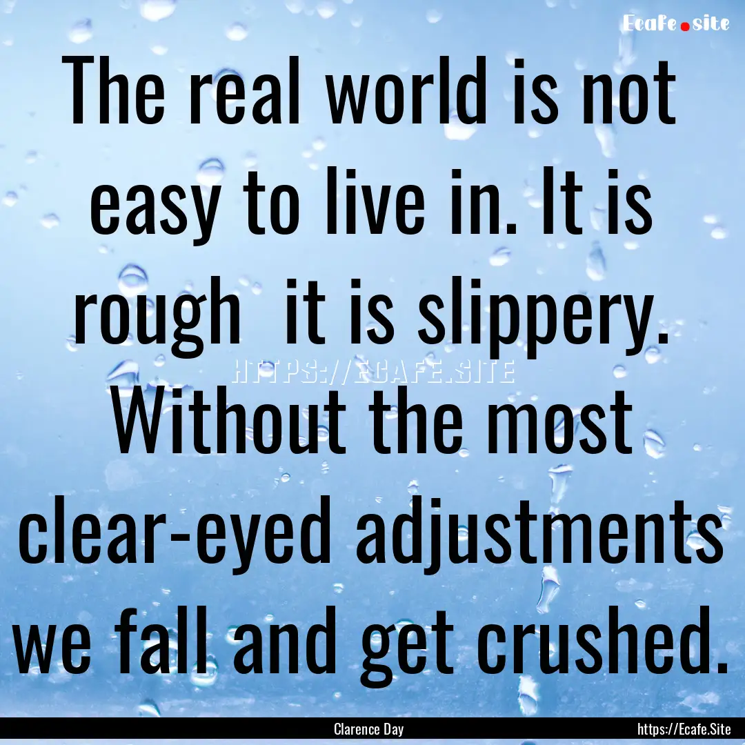 The real world is not easy to live in. It.... : Quote by Clarence Day