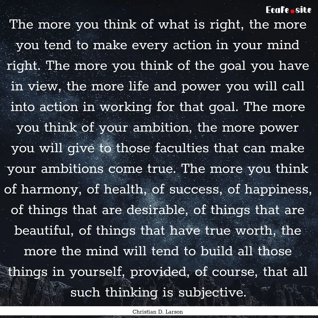 The more you think of what is right, the.... : Quote by Christian D. Larson