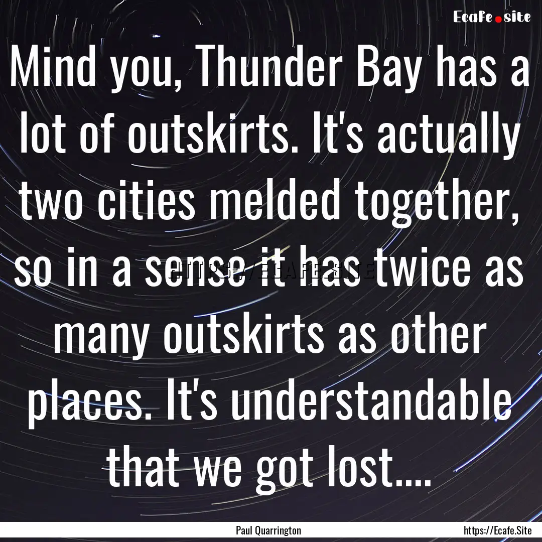 Mind you, Thunder Bay has a lot of outskirts..... : Quote by Paul Quarrington