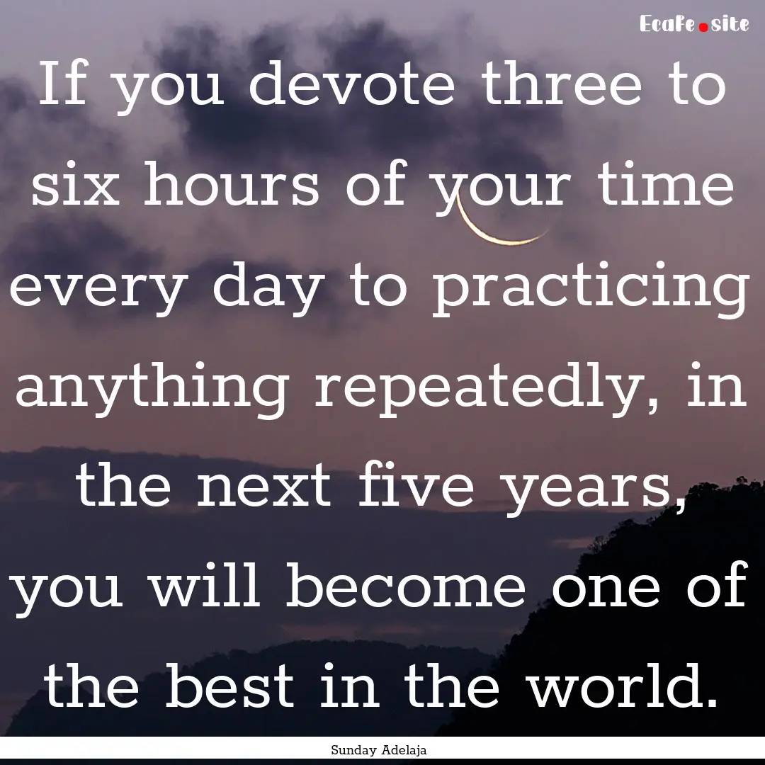 If you devote three to six hours of your.... : Quote by Sunday Adelaja