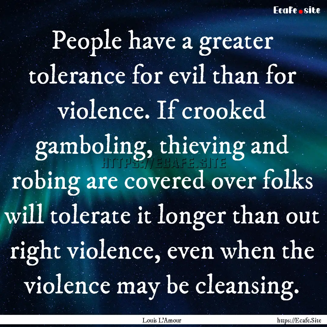 People have a greater tolerance for evil.... : Quote by Louis L'Amour