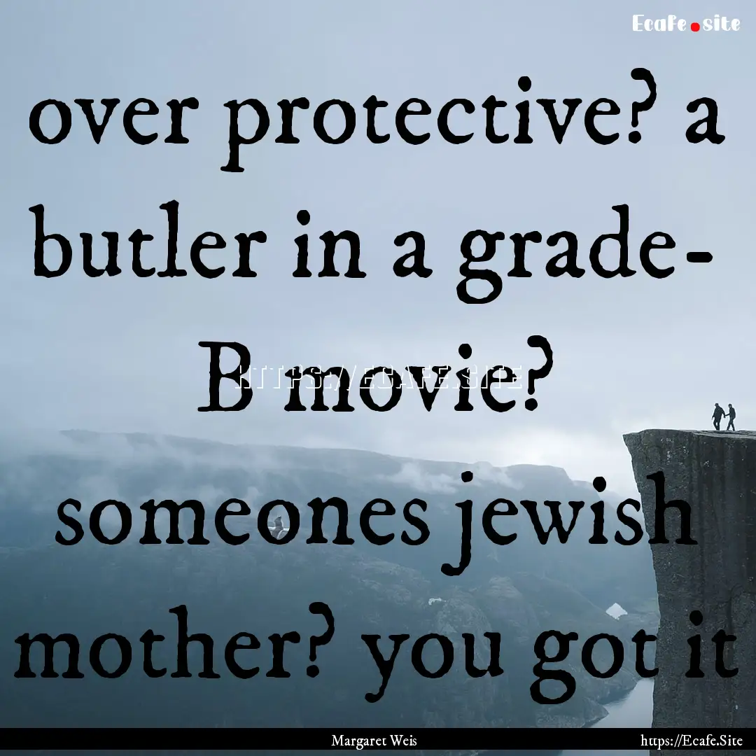 over protective? a butler in a grade- B movie?.... : Quote by Margaret Weis