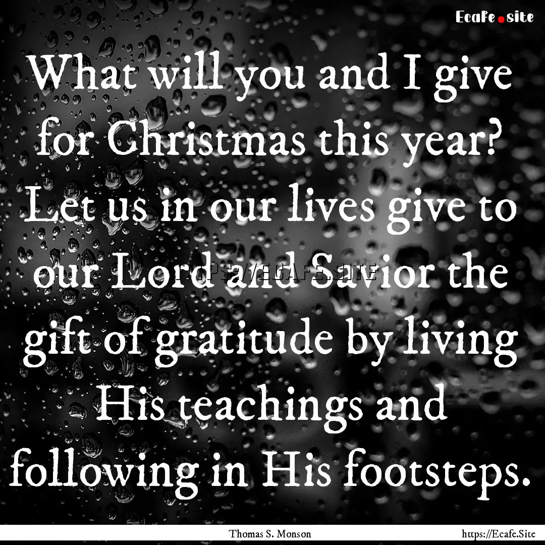 What will you and I give for Christmas this.... : Quote by Thomas S. Monson