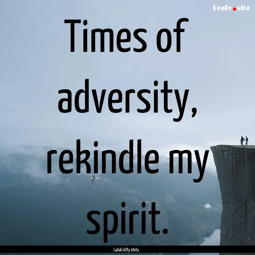 Times of adversity, rekindle my spirit. : Quote by Lailah Gifty Akita