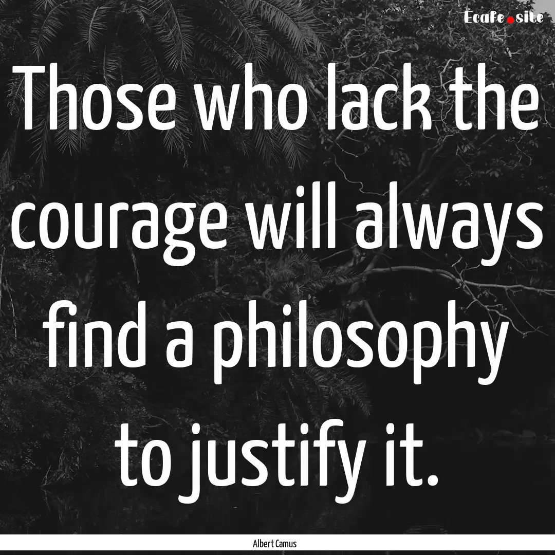 Those who lack the courage will always find.... : Quote by Albert Camus