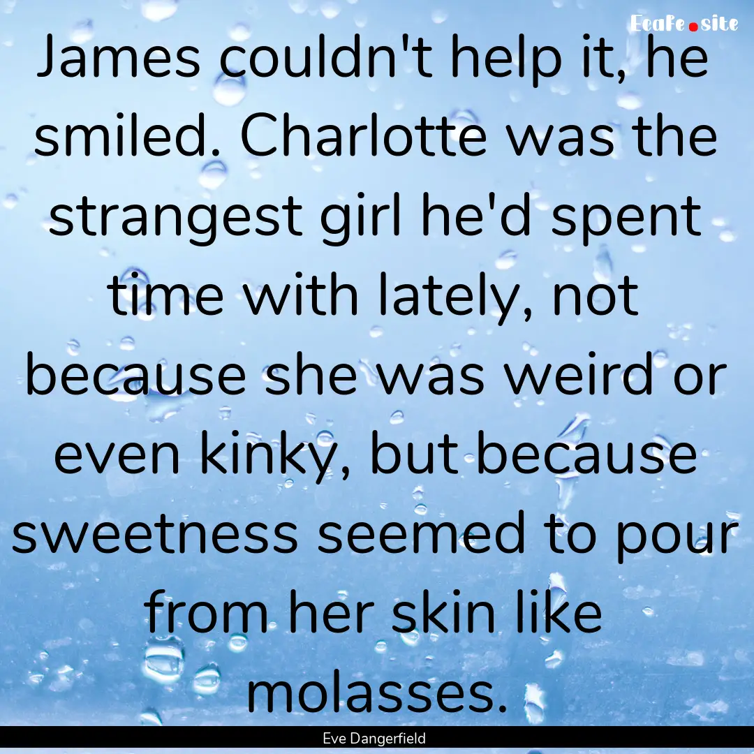 James couldn't help it, he smiled. Charlotte.... : Quote by Eve Dangerfield