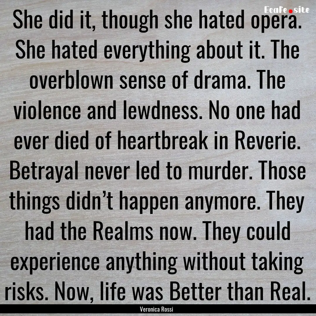 She did it, though she hated opera. She hated.... : Quote by Veronica Rossi