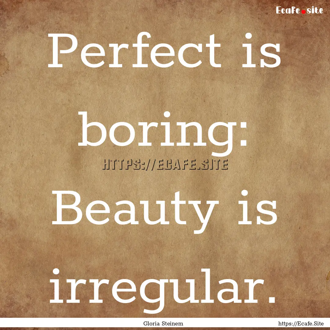 Perfect is boring: Beauty is irregular. : Quote by Gloria Steinem