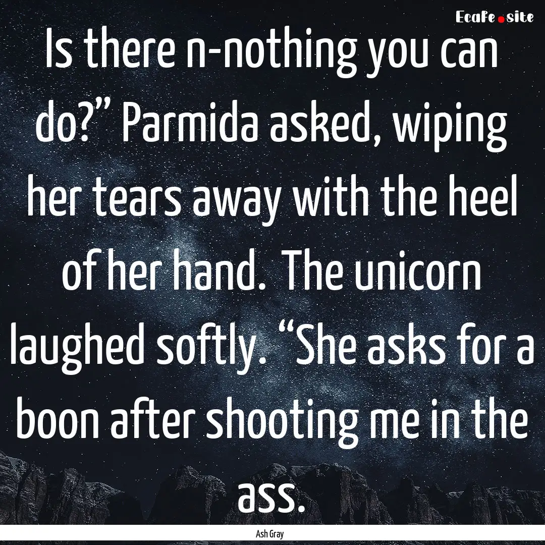 Is there n-nothing you can do?” Parmida.... : Quote by Ash Gray