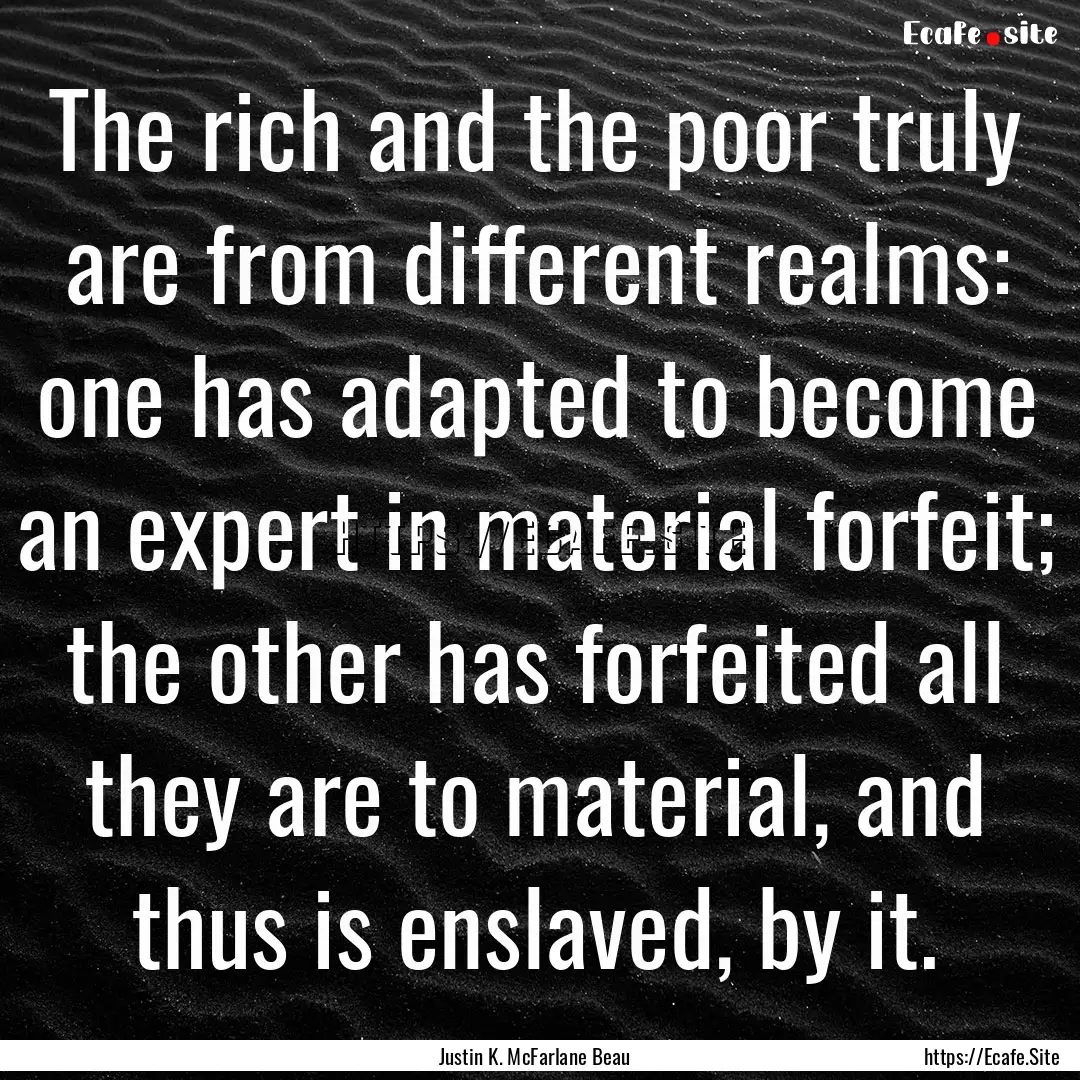 The rich and the poor truly are from different.... : Quote by Justin K. McFarlane Beau