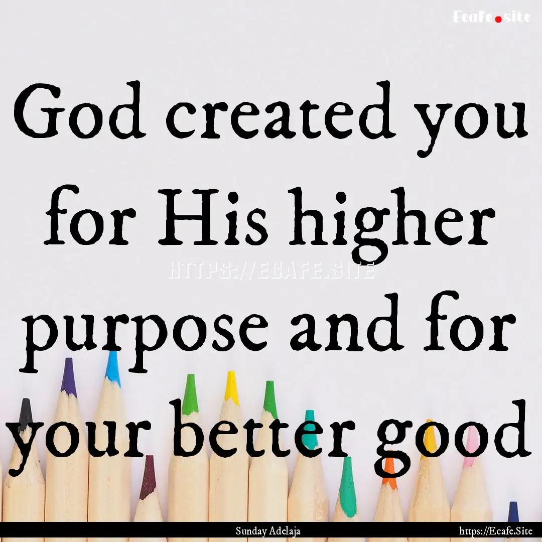 God created you for His higher purpose and.... : Quote by Sunday Adelaja