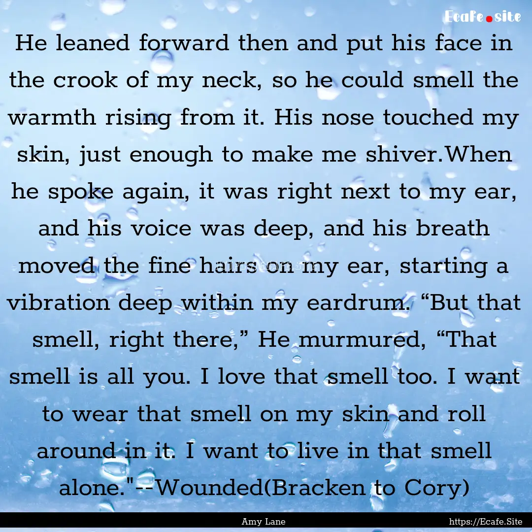 He leaned forward then and put his face in.... : Quote by Amy Lane