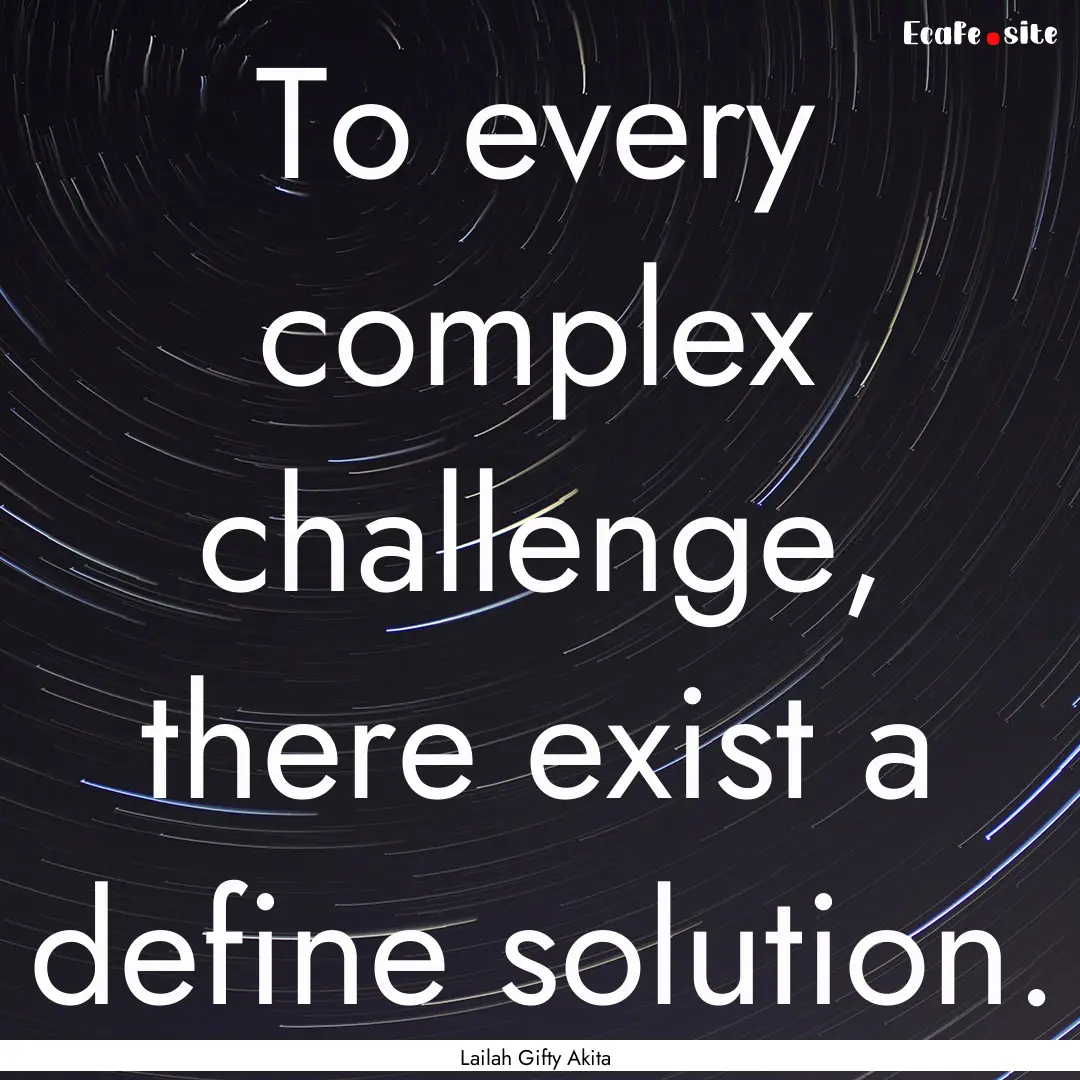 To every complex challenge, there exist a.... : Quote by Lailah Gifty Akita