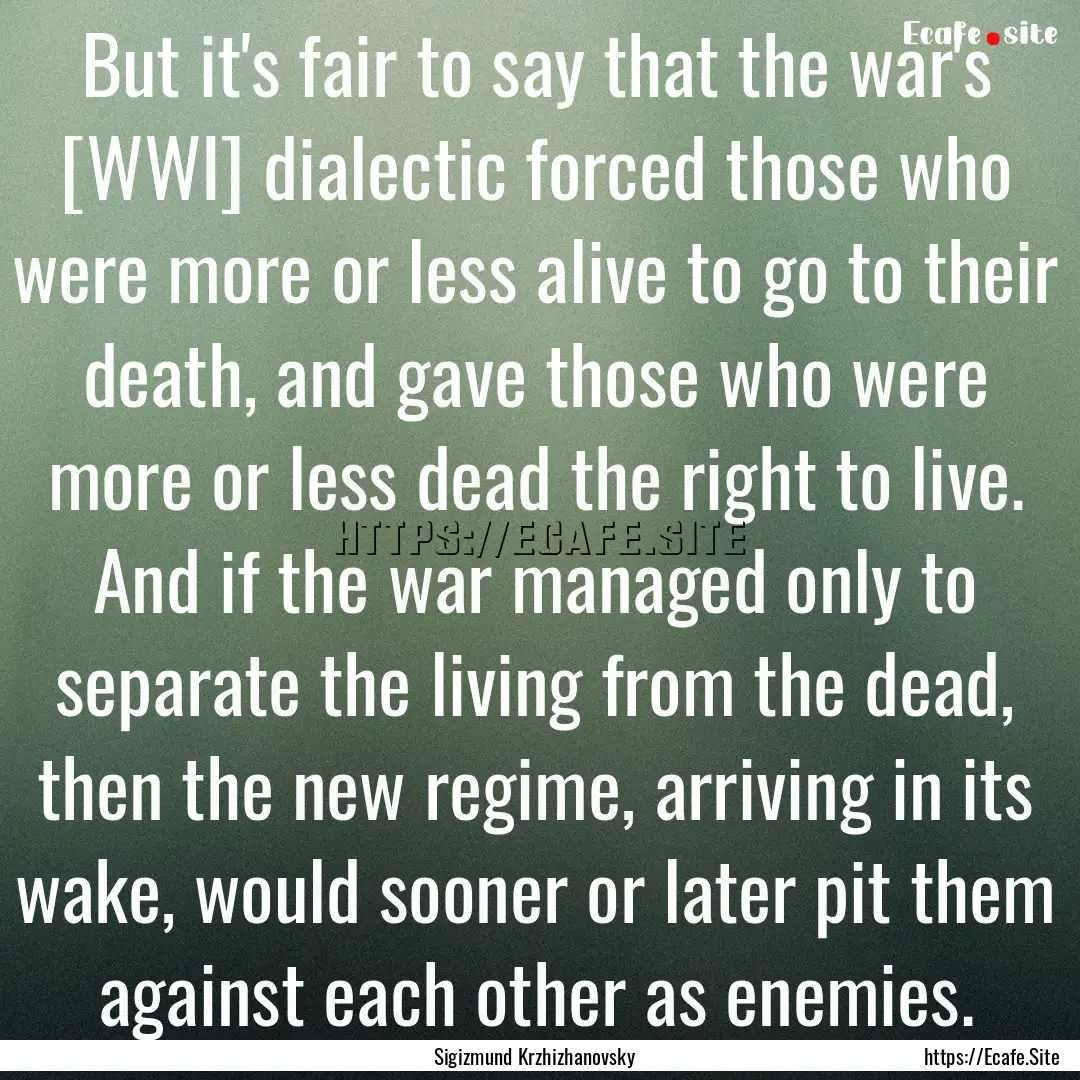 But it's fair to say that the war's [WWI].... : Quote by Sigizmund Krzhizhanovsky