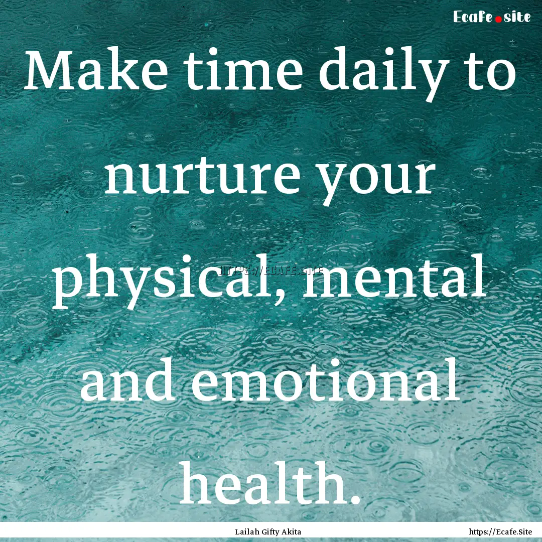 Make time daily to nurture your physical,.... : Quote by Lailah Gifty Akita