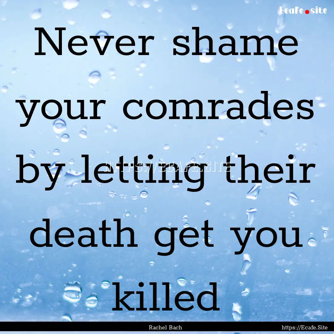 Never shame your comrades by letting their.... : Quote by Rachel Bach