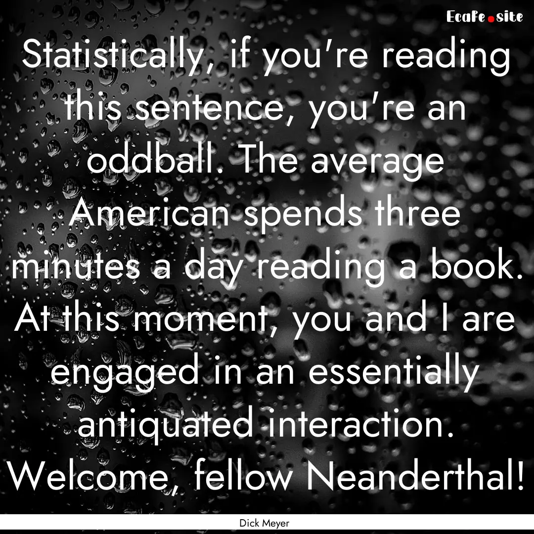 Statistically, if you're reading this sentence,.... : Quote by Dick Meyer