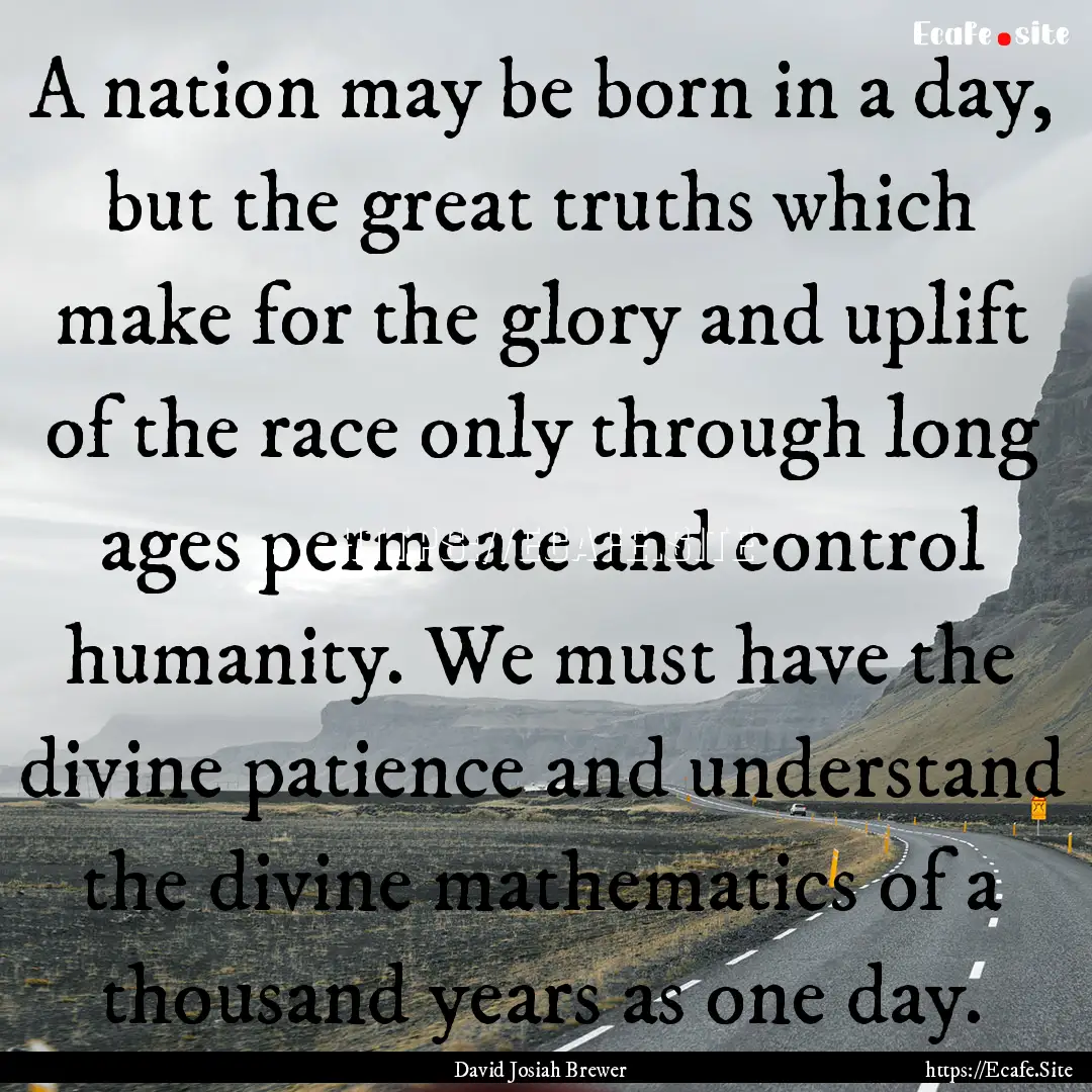 A nation may be born in a day, but the great.... : Quote by David Josiah Brewer