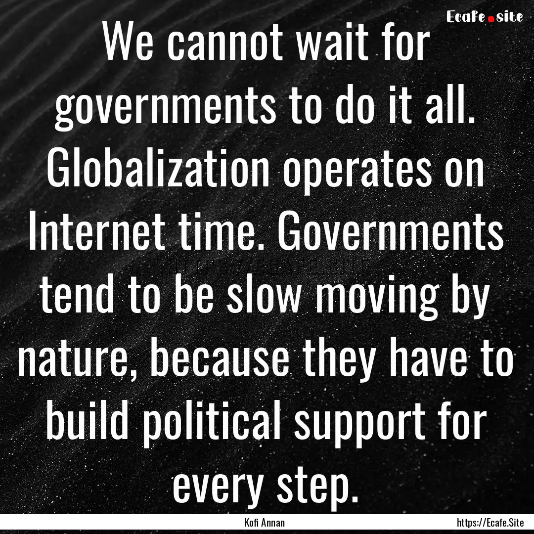 We cannot wait for governments to do it all..... : Quote by Kofi Annan