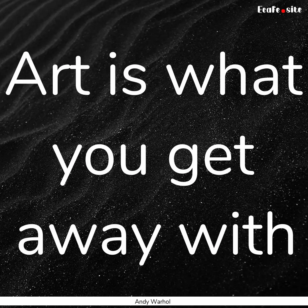 Art is what you get away with : Quote by Andy Warhol