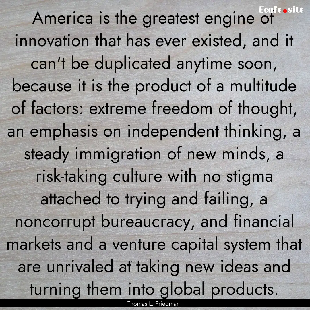 America is the greatest engine of innovation.... : Quote by Thomas L. Friedman