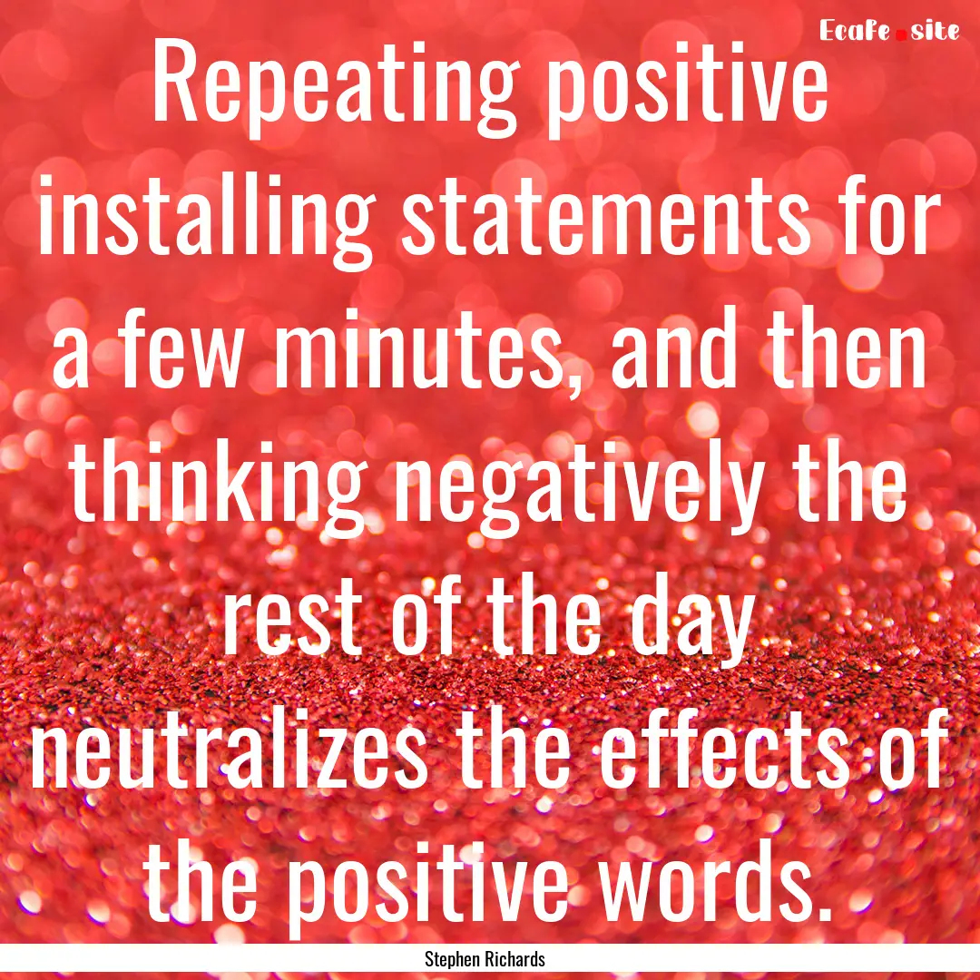 Repeating positive installing statements.... : Quote by Stephen Richards