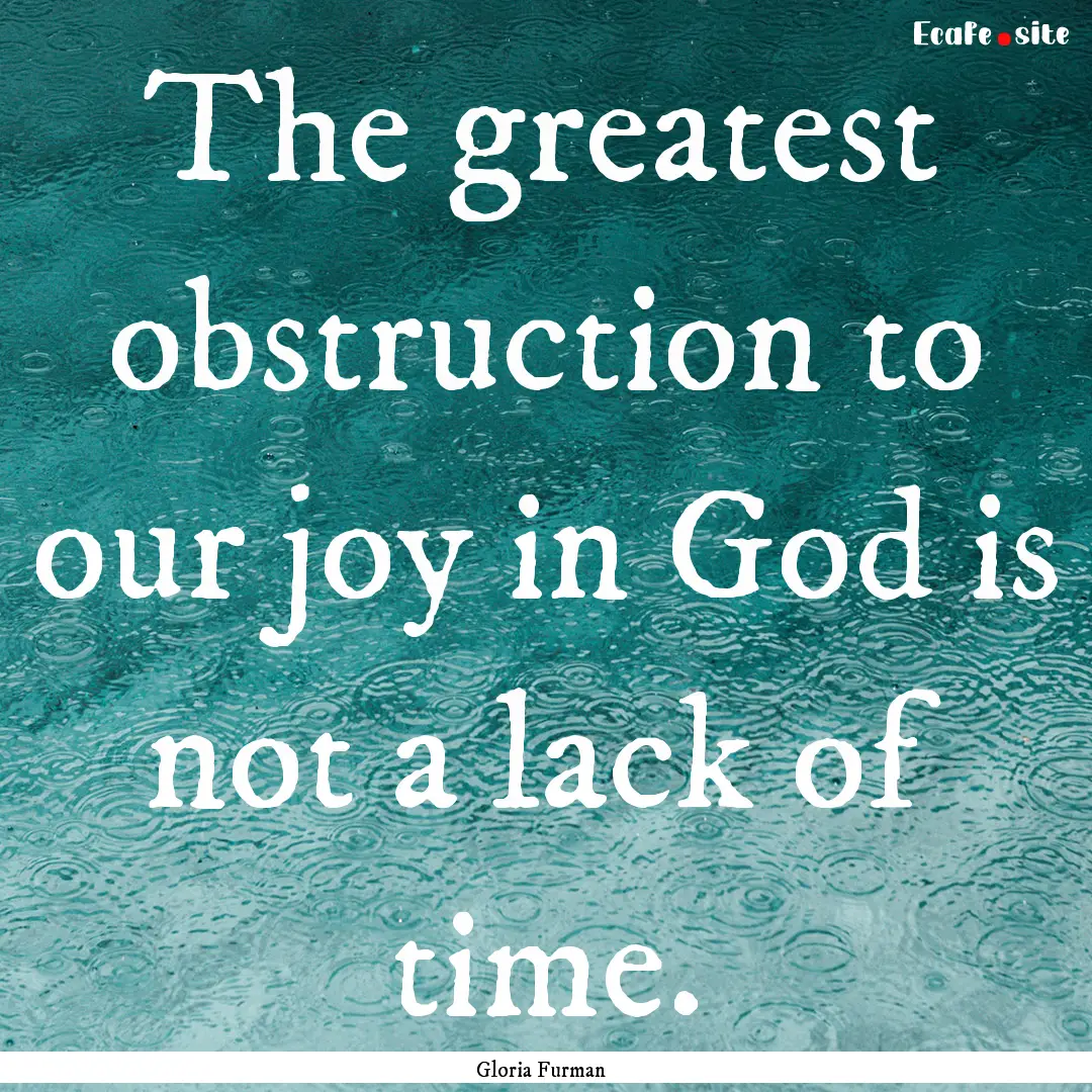 The greatest obstruction to our joy in God.... : Quote by Gloria Furman