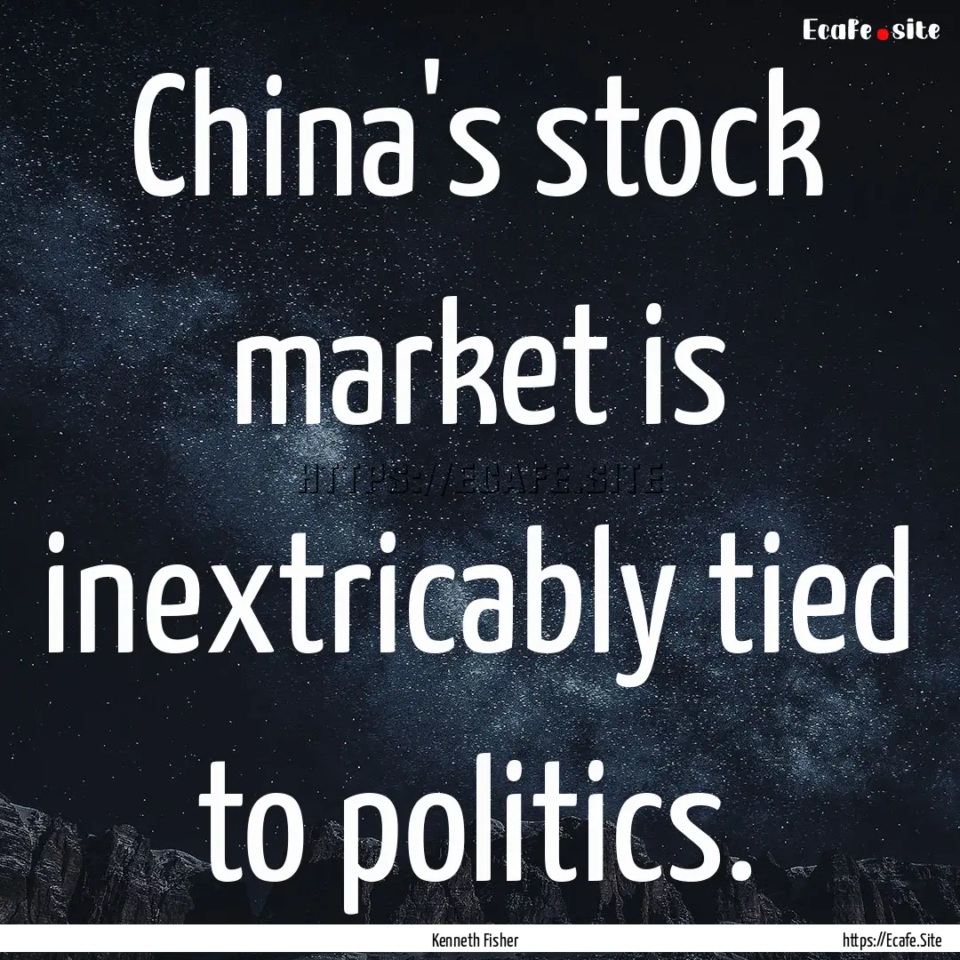 China's stock market is inextricably tied.... : Quote by Kenneth Fisher