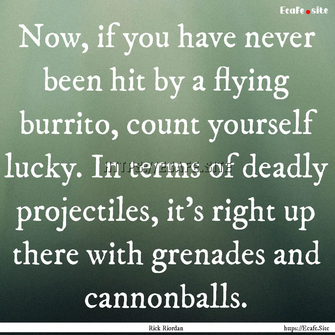 Now, if you have never been hit by a flying.... : Quote by Rick Riordan