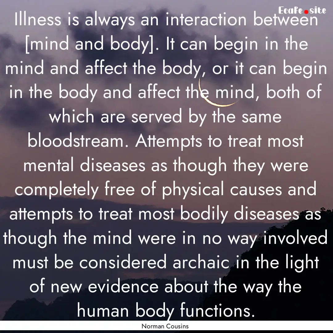 Illness is always an interaction between.... : Quote by Norman Cousins