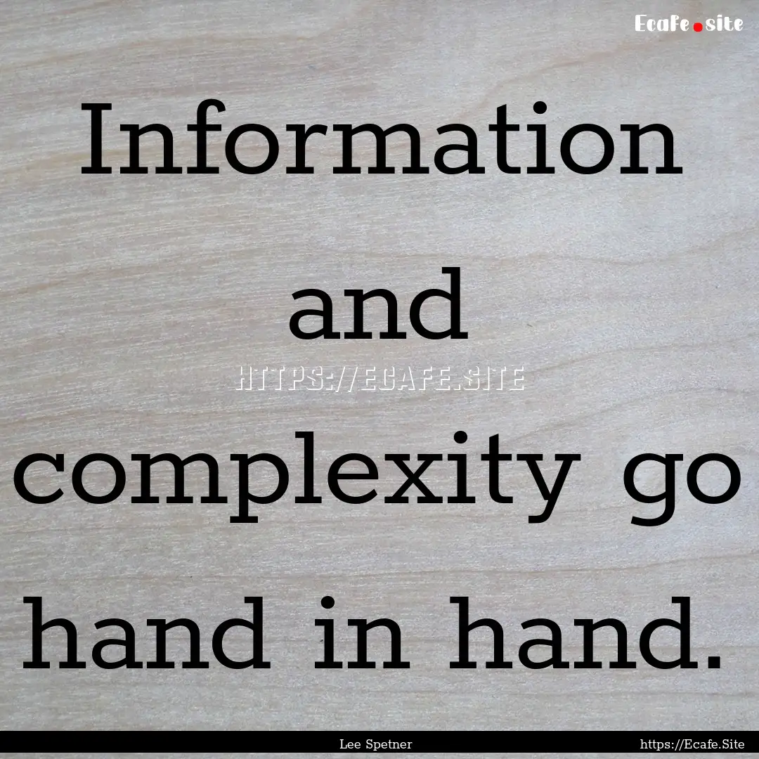 Information and complexity go hand in hand..... : Quote by Lee Spetner