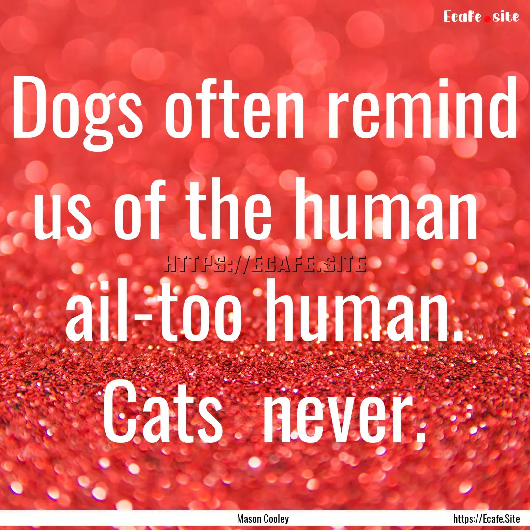 Dogs often remind us of the human ail-too.... : Quote by Mason Cooley