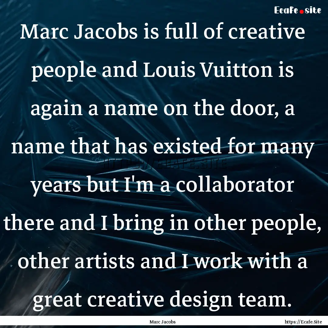 Marc Jacobs is full of creative people and.... : Quote by Marc Jacobs