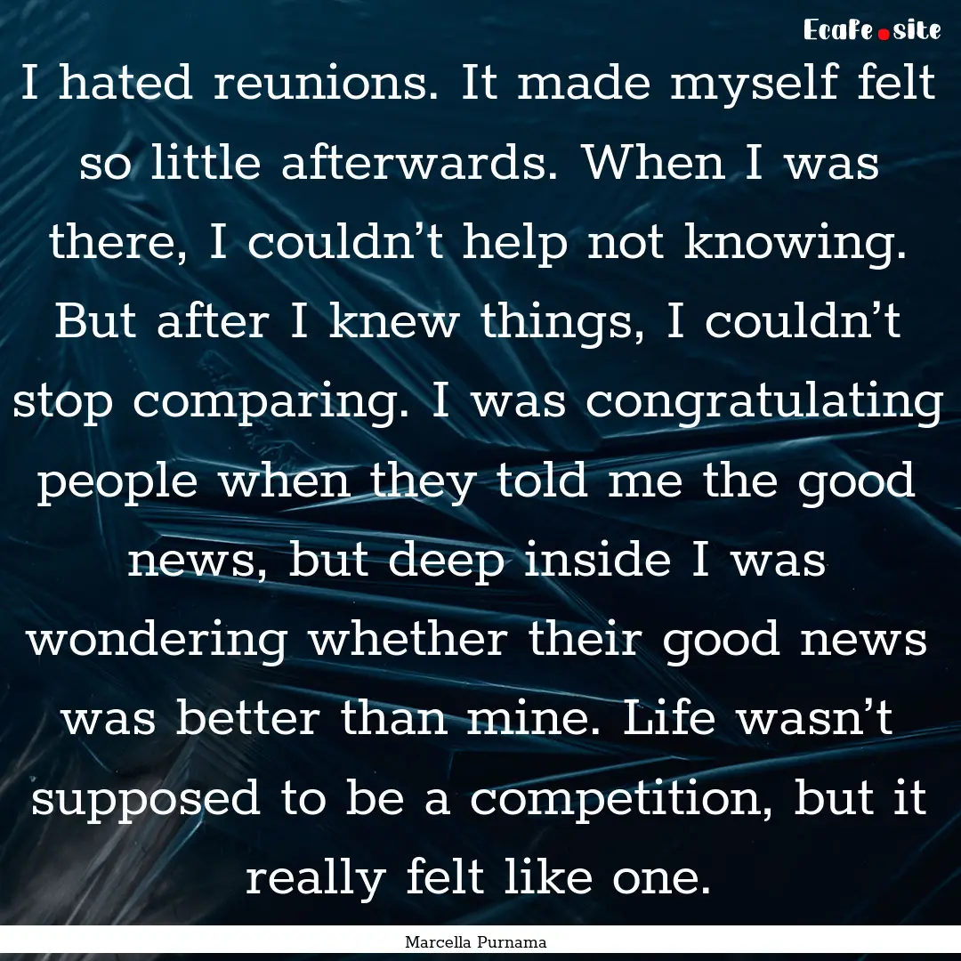 I hated reunions. It made myself felt so.... : Quote by Marcella Purnama