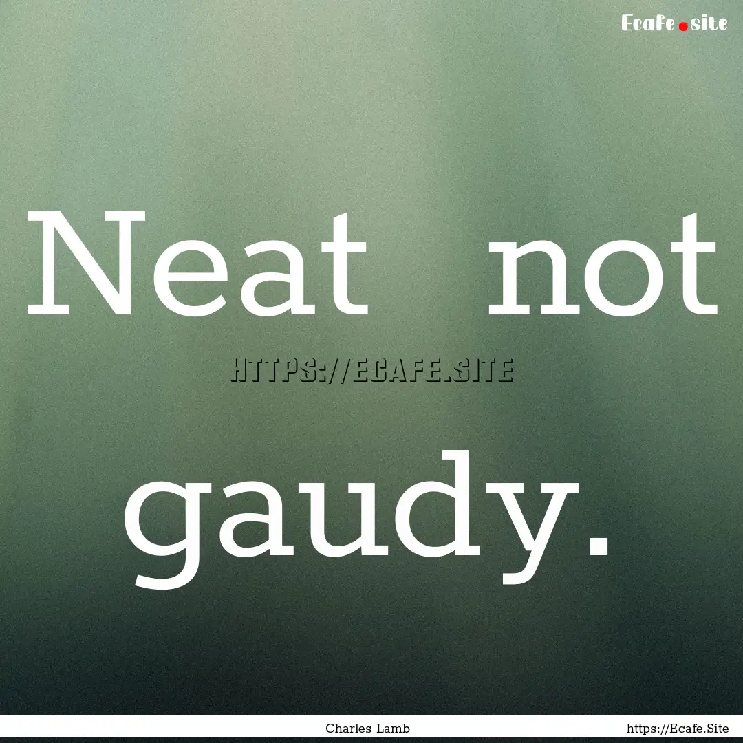 Neat not gaudy. : Quote by Charles Lamb