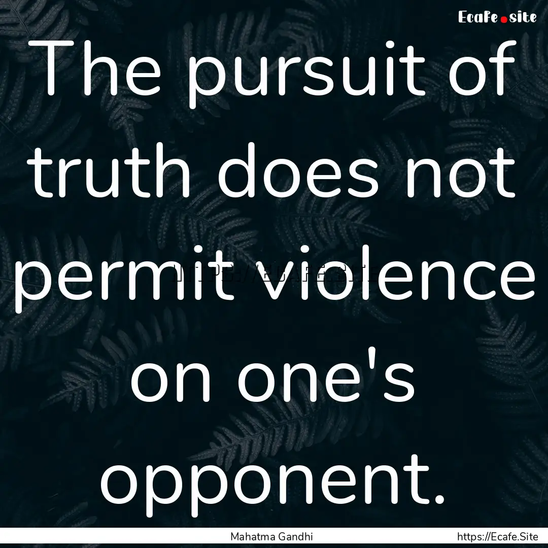 The pursuit of truth does not permit violence.... : Quote by Mahatma Gandhi