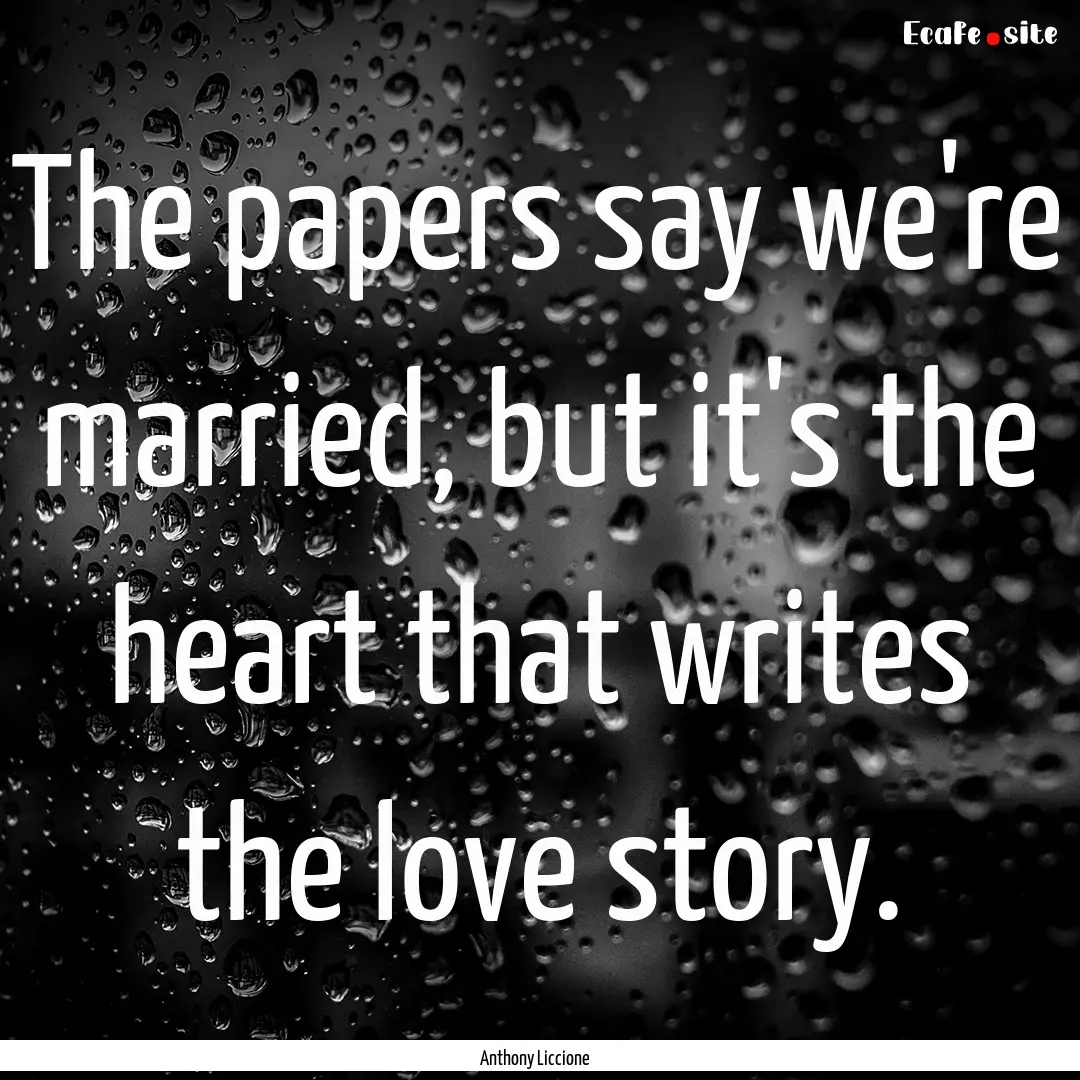 The papers say we're married, but it's the.... : Quote by Anthony Liccione