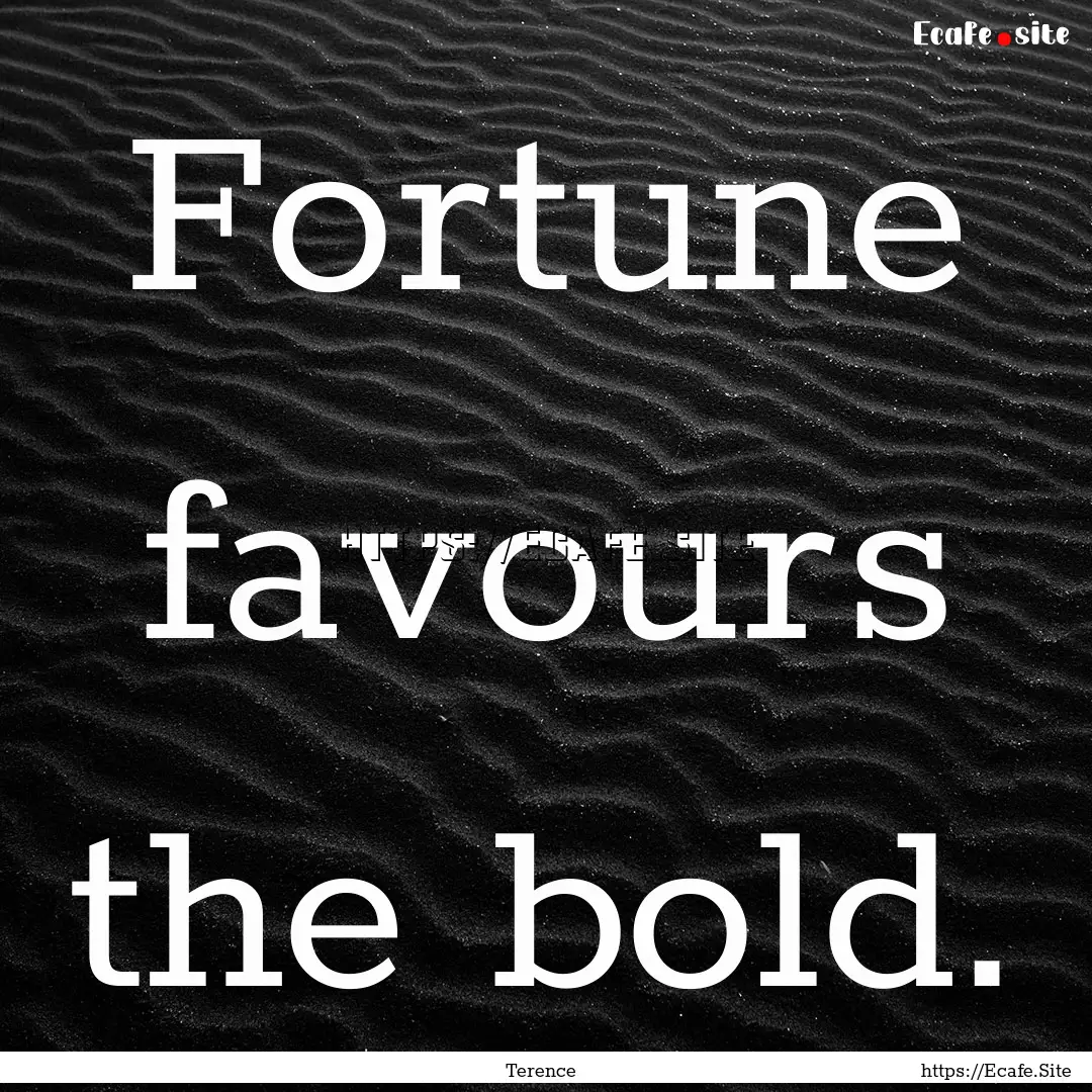 Fortune favours the bold. : Quote by Terence