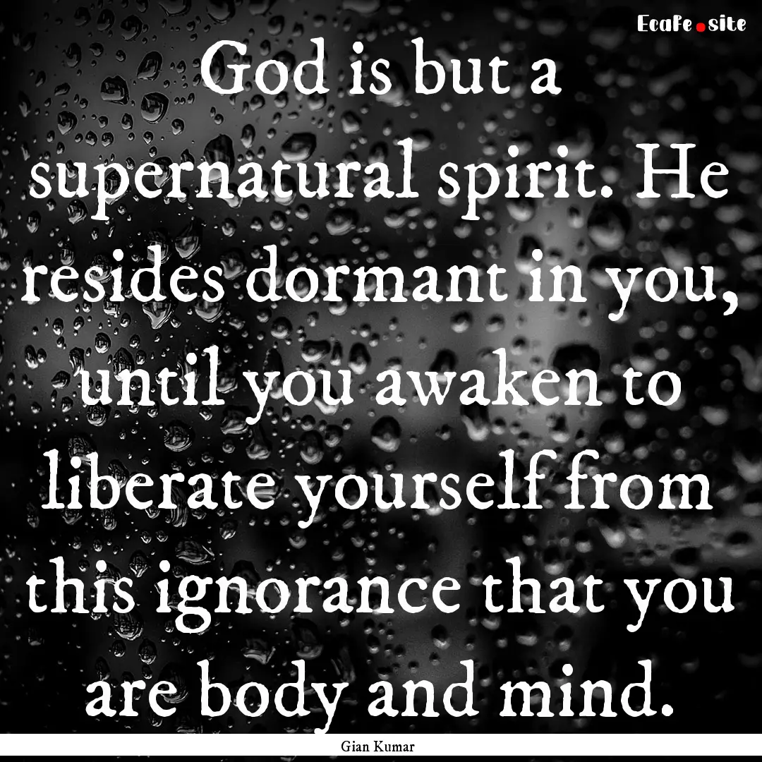 God is but a supernatural spirit. He resides.... : Quote by Gian Kumar