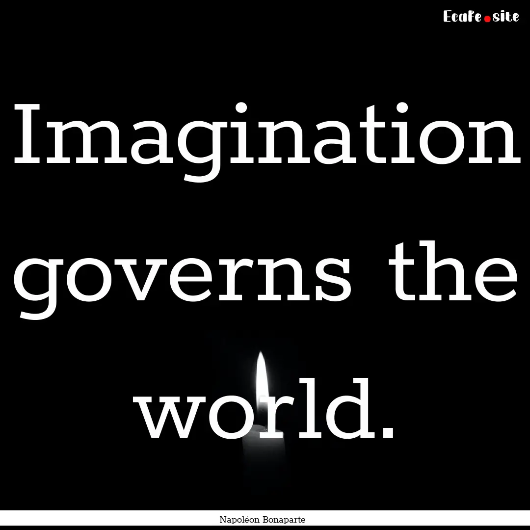 Imagination governs the world. : Quote by Napoléon Bonaparte