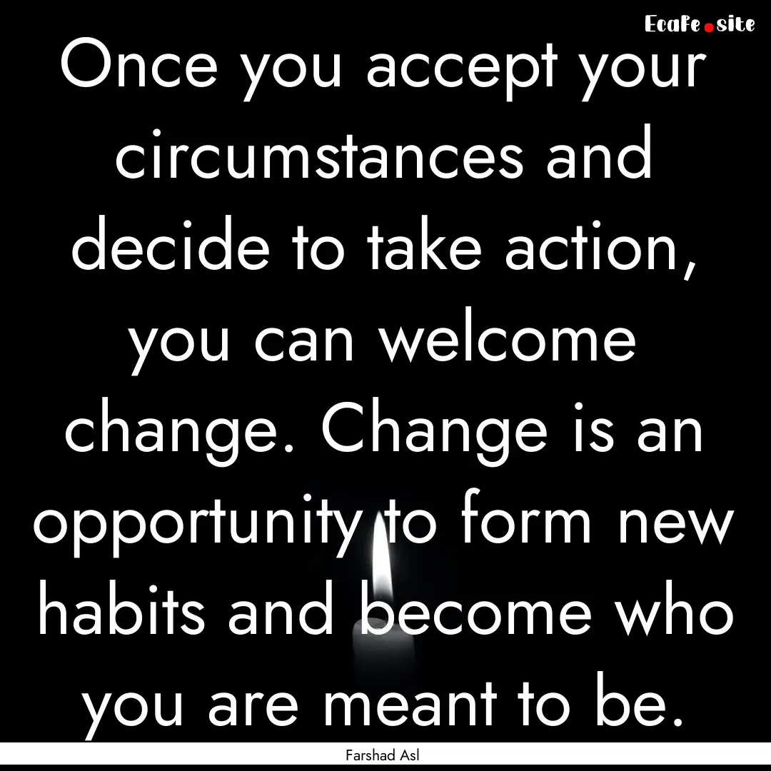 Once you accept your circumstances and decide.... : Quote by Farshad Asl